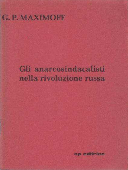 Gli anarcosindacalisti nella rivoluzione russa - Grigorij Petrovič Maximoff - copertina