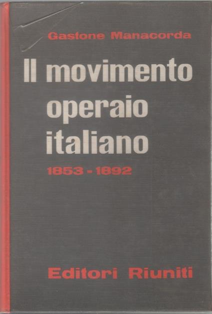 Il movimento operaio italiano attraverso i congressi operai e socialisti. Dal 1853 al 1891 - Gastone Manacorda - copertina