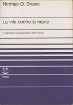 La vita contro la morte. Il significato psicoanalitico della storia - Norman O. Brown