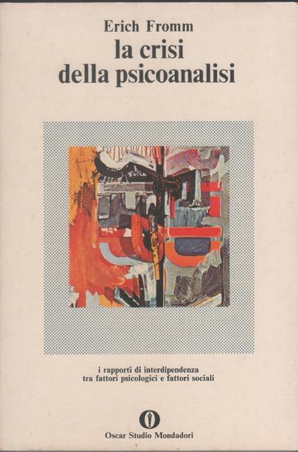 La crisi della psicoanalisi. I rapporti di interdipendenza tra fattori psicologici e fattori sociali - Erich Fromm - copertina