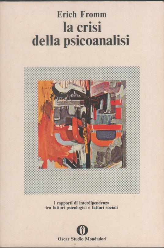 La crisi della psicoanalisi. I rapporti di interdipendenza tra fattori psicologici e fattori sociali - Erich Fromm - copertina