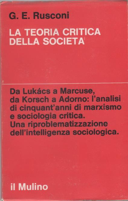La teoria critica della società - Gian Enrico Rusconi - Gian Enrico Rusconi - copertina