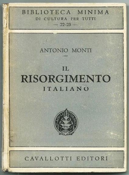 Il Risorgimento Italiano. Collana "Biblioteca Minima Di Cultura Per Tutti" 22. 23. Milano Ed. Cavallotti, I Ed. 1948 - Antonio Monti - copertina