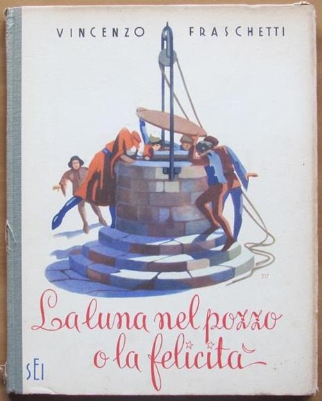 La Luna Nel Pozzo O La Felicità Torino Soc. Ed. Internazionale, I Edizione 1949 - Vincenzo Fraschetti - copertina