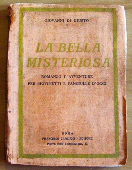 La Bella Misteriosa - Romanzo D'Avventure Per Giovinetti E Fanciulle D'Oggi Di: Di Giusto Giovanni - copertina