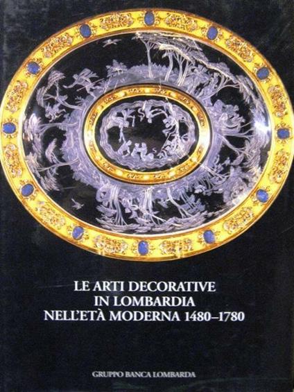 Le Arti Decorative In Lombardia Nell'Età Moderna 1480-1780** - Valerio Terraroli - copertina