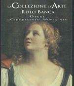 La Collezione D'arte Rolo Banca Opere Dal 500 Al 900