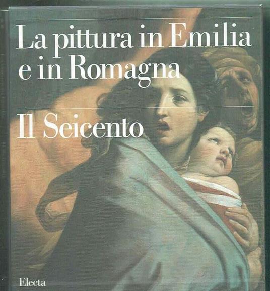 La Pittura In Emilia E In Romagna Il Seicento - Andrea Emiliani - copertina