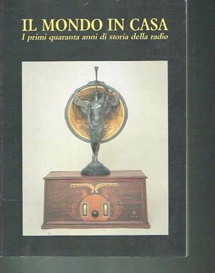 Il Mondo In Casa I Primi Quaranta Anni Di Storia Della Radio - Fausto Casi - copertina