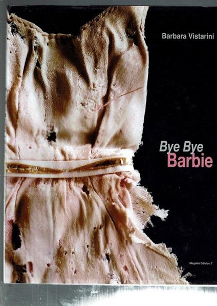Bye Bye Barbie ** Barbara Vistarini - Barbara Vistarini - copertina