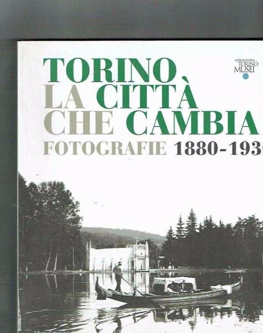 Torino La Città Che Cambia Fotografie 1880-1930 - copertina