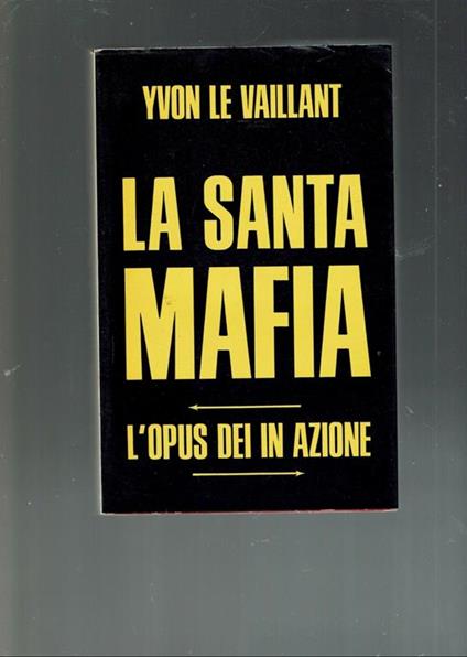 La Santa Mafia L'opus Dei In Azione  - Yvon Le Vaillant - copertina