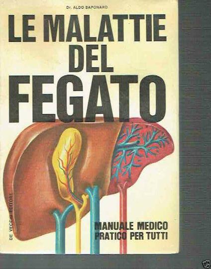 LE Malattie Del Fegato Manuale Medico Pratico Per Tutti Di: Aldo Saponaro. - copertina