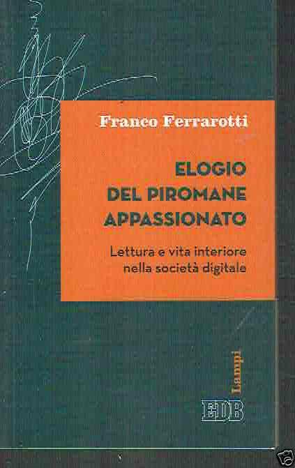 Elogio Del Piromane Appassionato Franco Ferrarotti Ed.Edb - Franco Ferrarotti - copertina