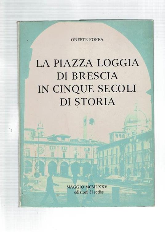 Piazza Loggia in cinque secoli di storia - Oreste Foffa - copertina