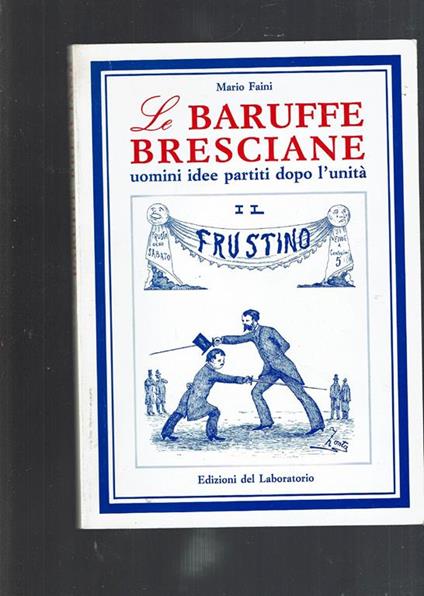 Le Baruffe Bresciane Uomini Idee Partiti Dopo L'Unità - Mario Faini - copertina