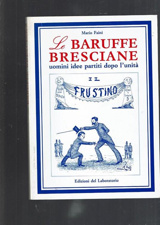 Le Baruffe Bresciane Uomini Idee Partiti Dopo L'Unità - Mario Faini - copertina