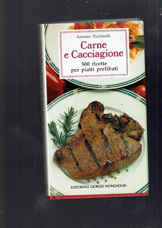 Carne e cacciagione : 500 ricette per piatti prelibati - Antonio Piccinardi - copertina