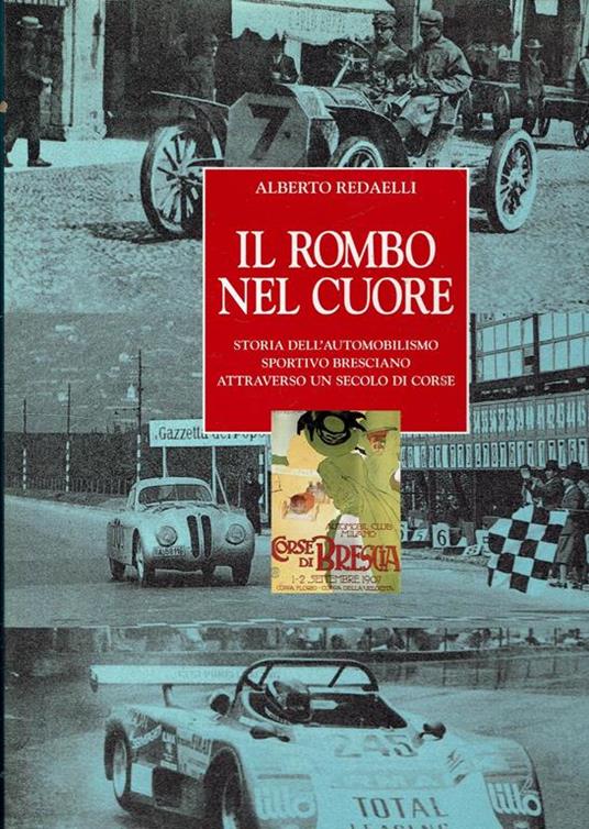 IL Rombo Nel Cuore Storia Dell'Automobilismo Sportivo Bresciano Attraverso Un Secolo Di Corse - Alberto Redaelli - copertina