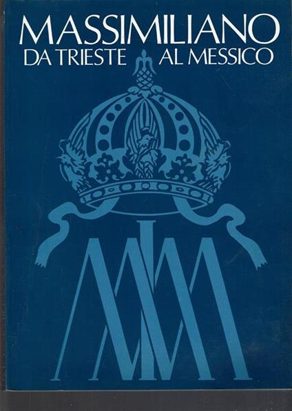 Massimiliano Da Trieste Al Messico - copertina