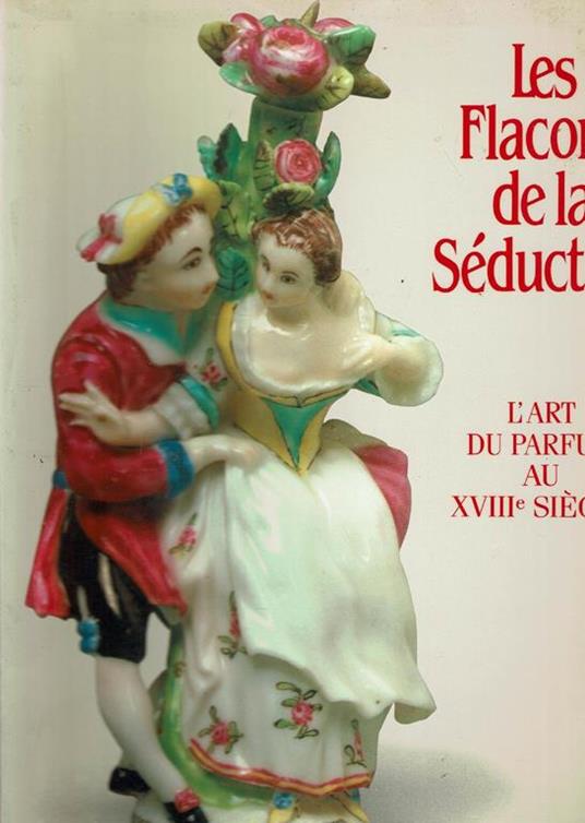 Les Flacons De La Seduction. L?Art Du Parfum Au Xviiie Siècle - copertina