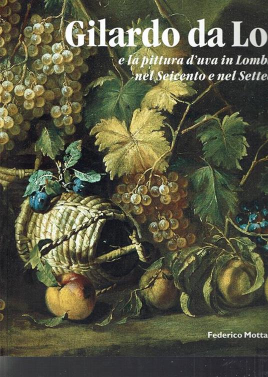 Gilardo da Lodi e la pittura d'uva in Lombardia nel Seicento e nel Settecento - copertina