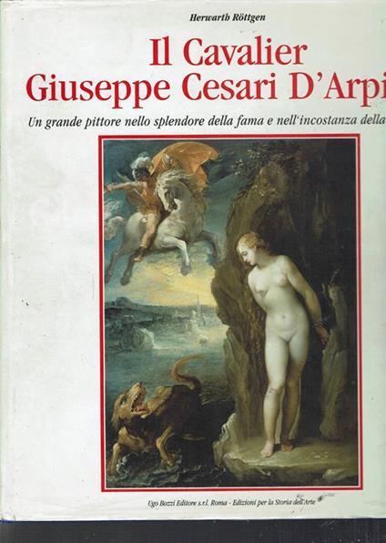 Il cavalier Giuseppe Cesari D'Arpino : un grande pittore nello splendore della fama e nell'incostanza della fortuna - Herwarth Röttgen - copertina