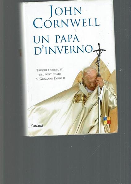 Un papa d'inverno : trionfi e conflitti nel pontificato di Giovanni Paolo 2 - John Cornwell - copertina