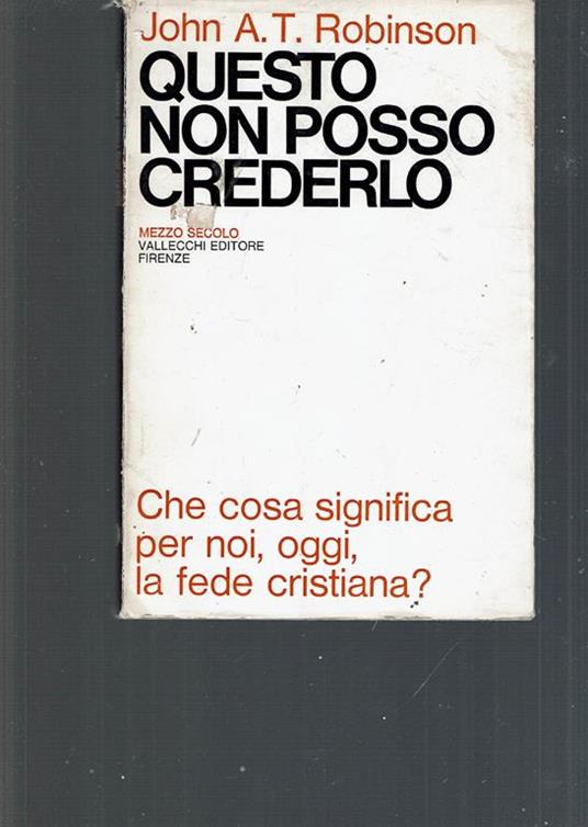 Questo non posso crederlo. Che cosa significa per noi, oggi, la fede cristiana? - Joan Robinson - copertina