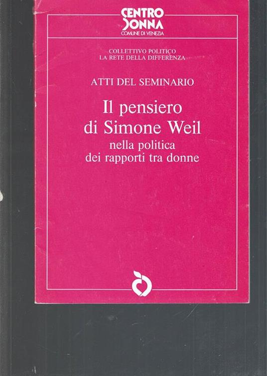 Il Pensiero Di Simone Weil Nella Politica Dei Rapporti Tra Donne Atti Del Seminario - copertina