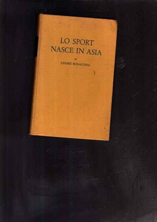 Lo Sport Nasce In Asia. [CESARE BONACOSSA] - copertina