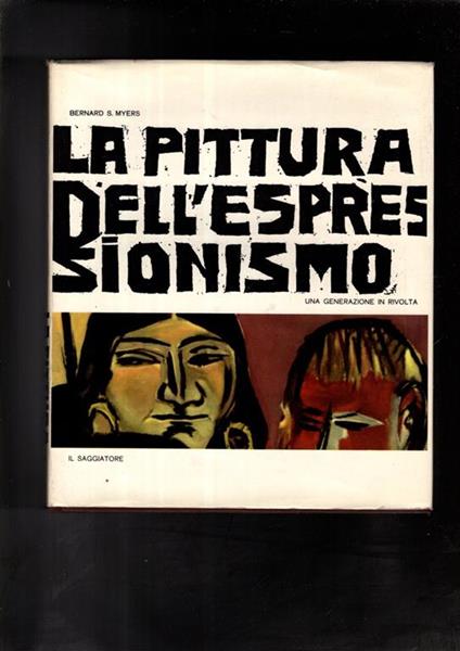 La pittura dell\'espressionismo Una generazione in rivolta - Bernard S. Myers - copertina