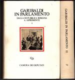 Garibaldi in Parlamento. Vol.i: dalla reppublica romana a aspromonte - vol.ii: dalle dimissioni del 1864 alle commemorazioni in morte