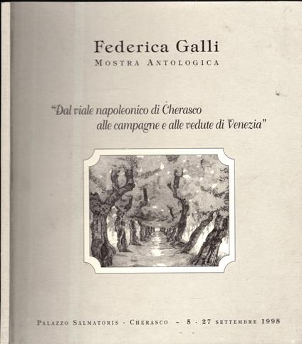 federica galli "mostra antologica" dal viale napoleonico di cherasco alle campagne e alle vedute di Venezia - copertina