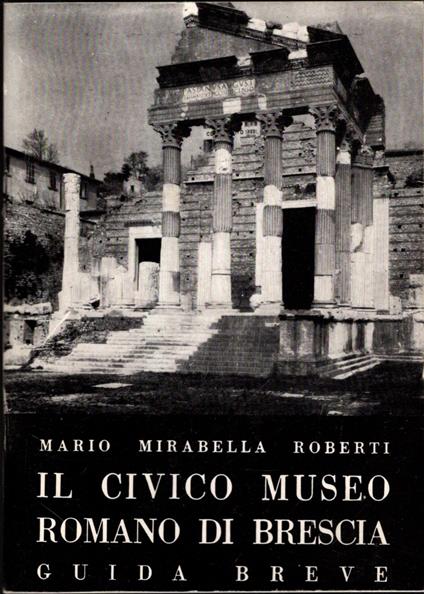 Il Civico Museo Romano Di Brescia - Guida Breve - Mario Mirabella Roberti - copertina