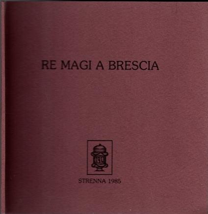 Re Magi A Brescia - Un Apologo Di Giannetto Valzelli - copertina