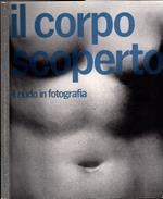 Il corpo scoperto. Ediz. illustrata: Il Nudo in Fotografia