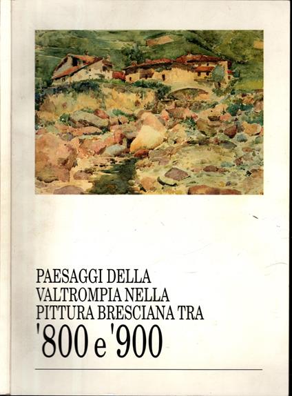 Paesaggi Della Valtrompia Nella Pittura Bresciana Tra 800 E 900 - copertina