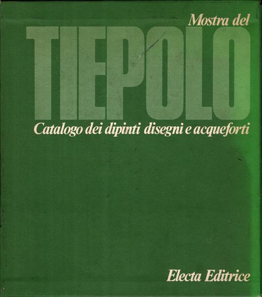 Mostra Del Tiepolo – Catalogo Dei Dipinti Disegni E Acqueforti ** - Aldo Rizzi - copertina