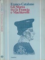 Gli Sforza tra la Francia e Machiavelli - Franco Catalano