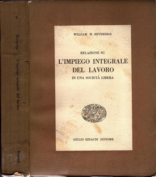 Relazione su l'impiego integrale del lavoro in una società libera - William H. Beveridge - William H. Beveridge - copertina