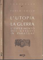 L' utopia e la guerra. L' esperimento dei gesuiti in Paraguay