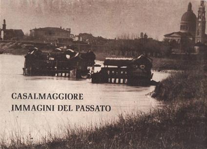 Casalmaggiore. Immagini del passato. Presentazione di Fulvio Belletti, Ando Gilardi ed Eugenio Benecchi - copertina