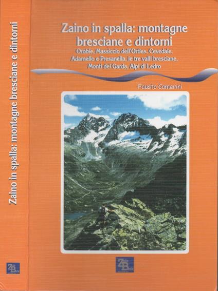 Zaino in spalla: montagne bresciane e dintorni. Orobie, massiccio dell'Ortles, Cevedale, Adamello e Presanella, le Tre Valli bresciane, monti del Sarda, Alpi di Ledro - copertina