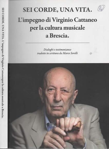 Sei corde, Una Vita. L'impegno di Virginio cattaneo per la cultura musicale a Brescia (autografo) - copertina