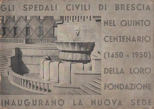 Gli Spedali Civili nel V centenario (1450-1950) della loro fondazione inaugurano la Nuova sede - copertina