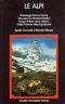Le alpi. Paesaggi, flora e fauna escursioni e itinerari turistici lungo l'intero arco alpino dalla Francia alla Iugoslavia