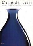 L' arte del vetro. Silice e fuoco: vetri del XIX e XX secolo - copertina