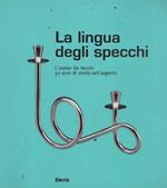 La lingua degli specchi. L'atelier De Vecchi: 50 anni di storia nell'argento