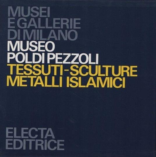 Museo Poldi Pezzoli. Tessuti, sculture, metalli islamici - copertina